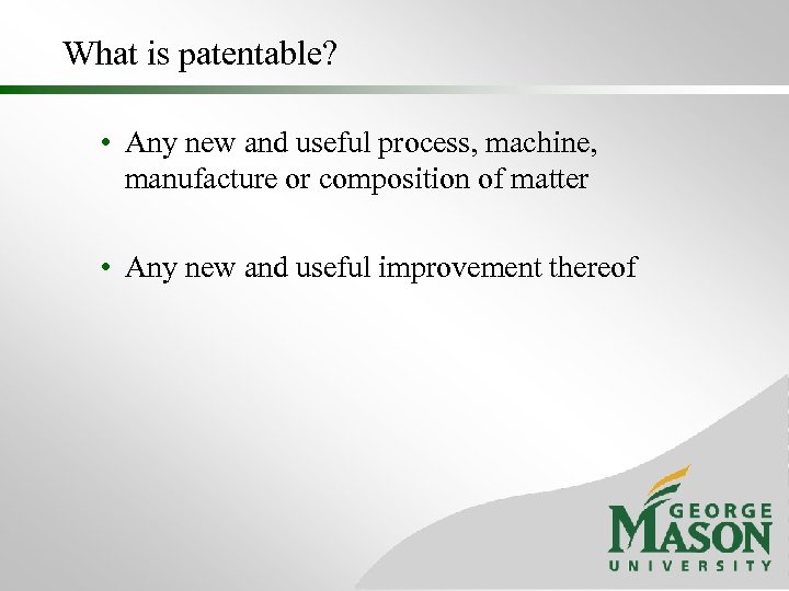 What is patentable? • Any new and useful process, machine, manufacture or composition of