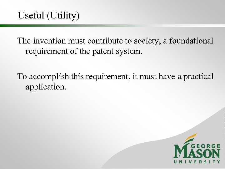 Useful (Utility) The invention must contribute to society, a foundational requirement of the patent