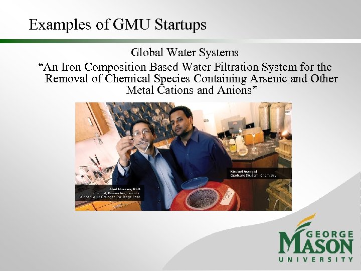 Examples of GMU Startups Global Water Systems “An Iron Composition Based Water Filtration System