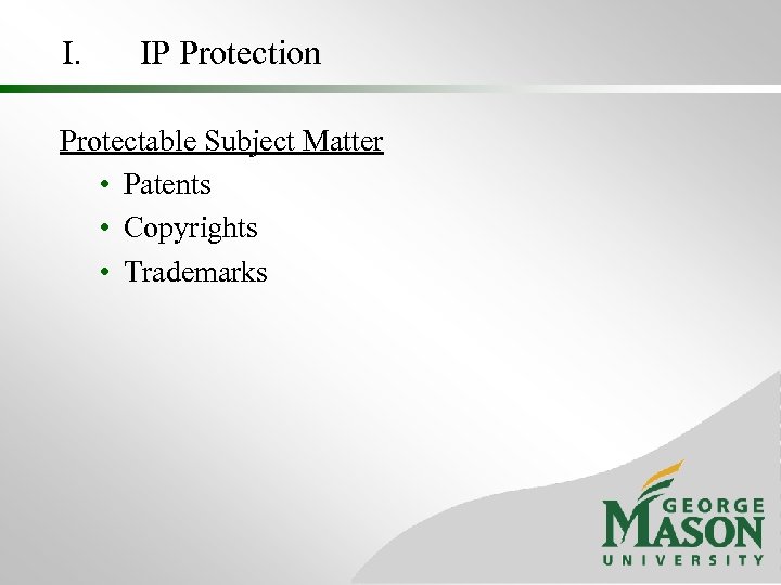 I. IP Protection Protectable Subject Matter • Patents • Copyrights • Trademarks 