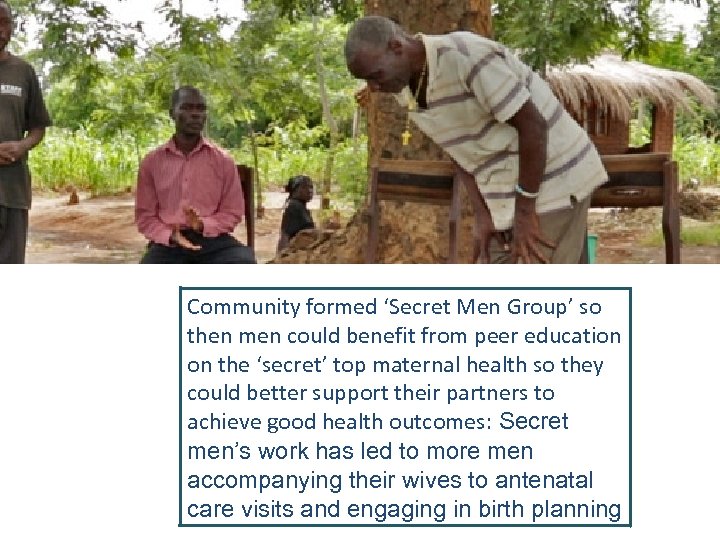 Community formed ‘Secret Men Group’ so then men could benefit from peer education on