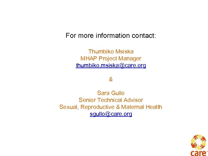 For more information contact: Thumbiko Msiska MHAP Project Manager thumbiko. msiska@care. org & Sara