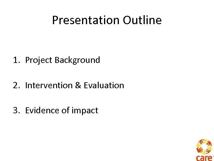 Presentation Outline 1. Project Background 2. Intervention & Evaluation 3. Evidence of impact 