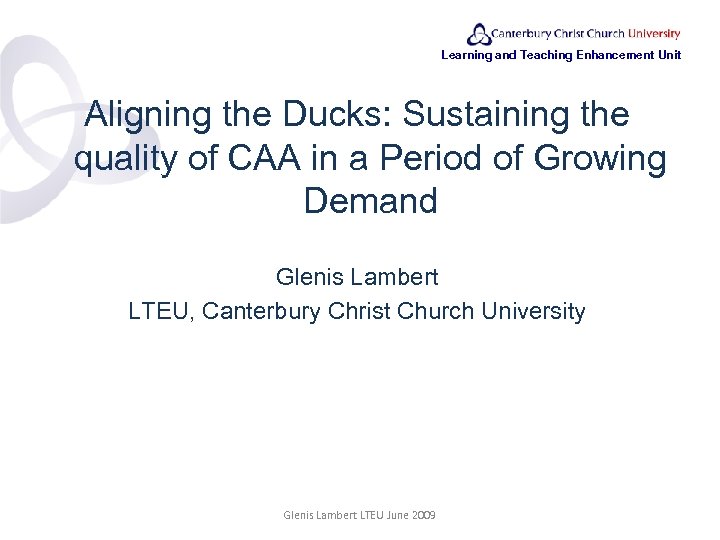 Learning and Teaching Enhancement Unit Aligning the Ducks: Sustaining the quality of CAA in