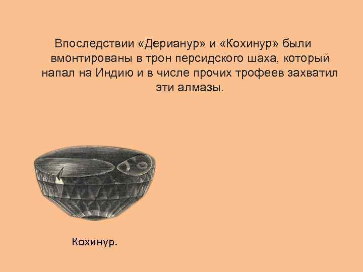 Впоследствии «Дерианур» и «Кохинур» были вмонтированы в трон персидского шаха, который напал на Индию