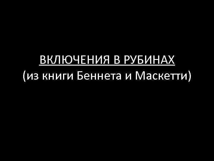 ВКЛЮЧЕНИЯ В РУБИНАХ (из книги Беннета и Маскетти) 