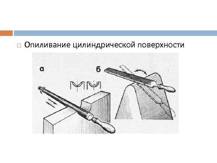 Опиливание. Технология опиливания криволинейных поверхностей. Опиливание криволинейных плоскостей напильником. Приемы опиливания плоских поверхностей заготовок. Опиливание применяется для обработки следующих поверхностей.