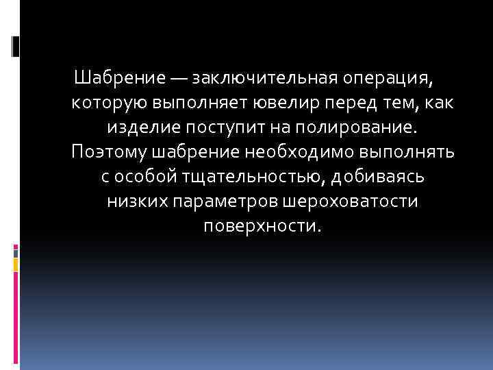 Шабрение — заключительная операция, которую выполняет ювелир перед тем, как изделие поступит на полирование.