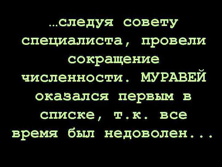 …следуя совету специалиста, провели сокращение численности. МУРАВЕЙ оказался первым в списке, т. к. все