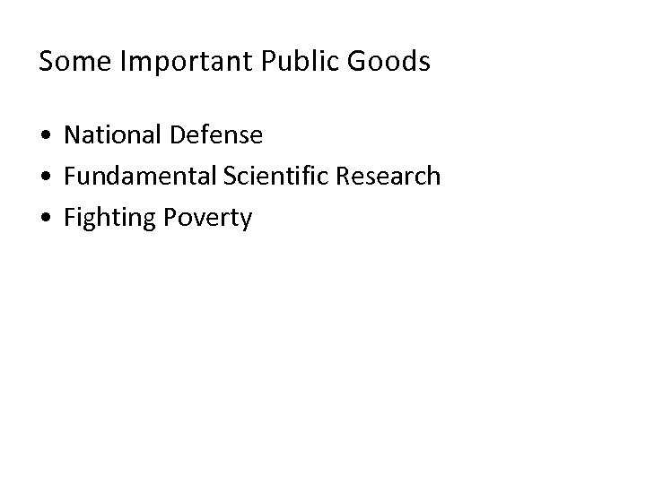 Some Important Public Goods • National Defense • Fundamental Scientific Research • Fighting Poverty