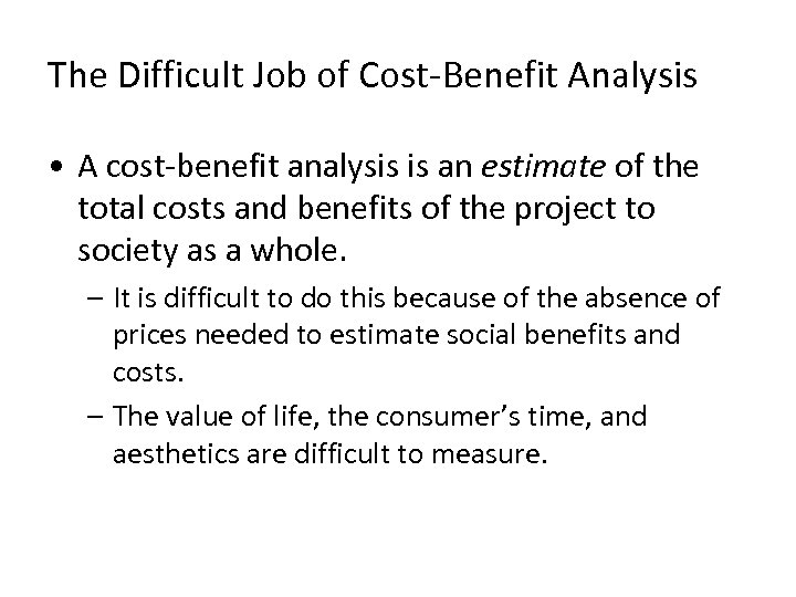 The Difficult Job of Cost-Benefit Analysis • A cost-benefit analysis is an estimate of