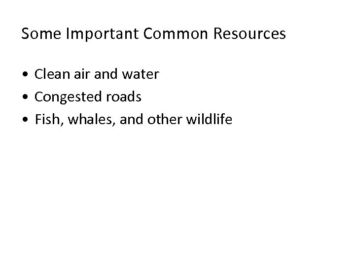 Some Important Common Resources • Clean air and water • Congested roads • Fish,