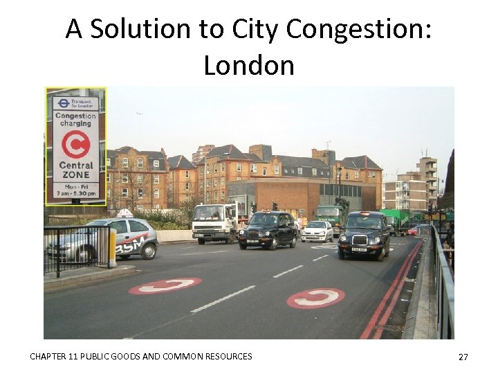 A Solution to City Congestion: London CHAPTER 11 PUBLIC GOODS AND COMMON RESOURCES 27