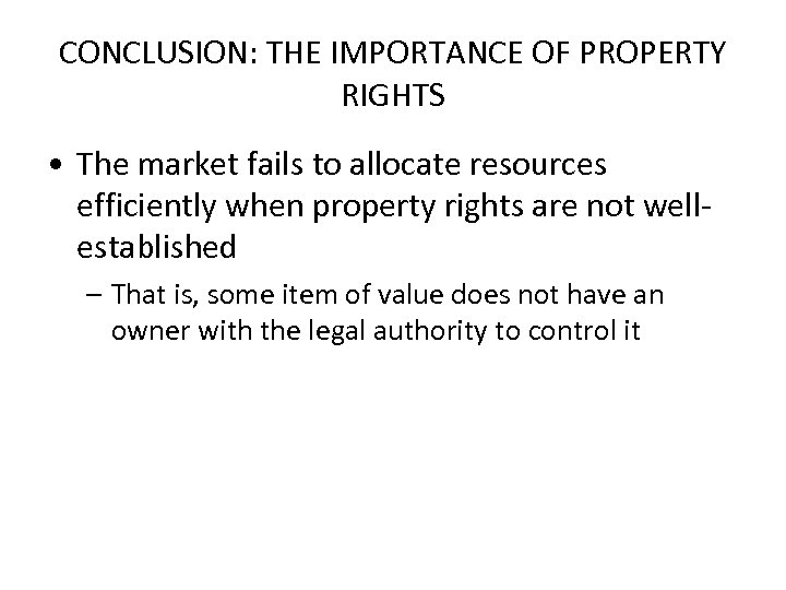 CONCLUSION: THE IMPORTANCE OF PROPERTY RIGHTS • The market fails to allocate resources efficiently