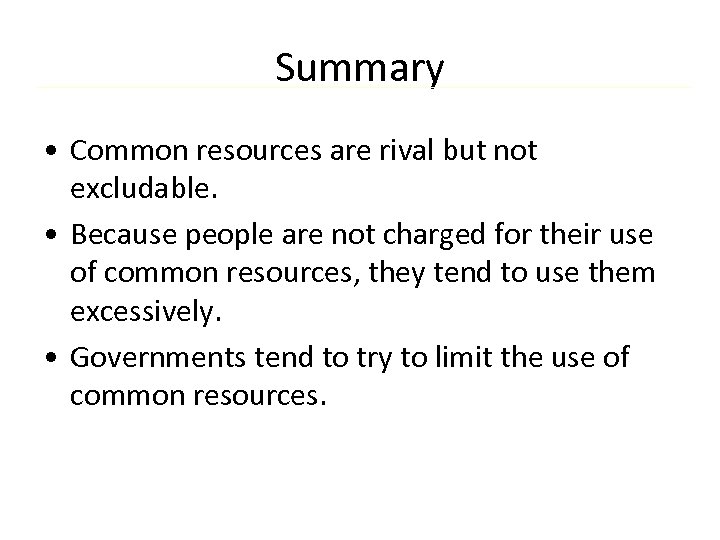 Summary • Common resources are rival but not excludable. • Because people are not