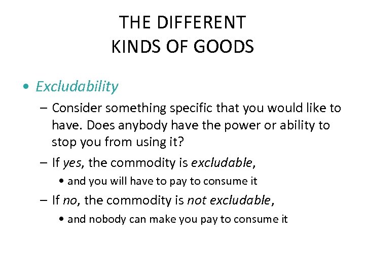 THE DIFFERENT KINDS OF GOODS • Excludability – Consider something specific that you would