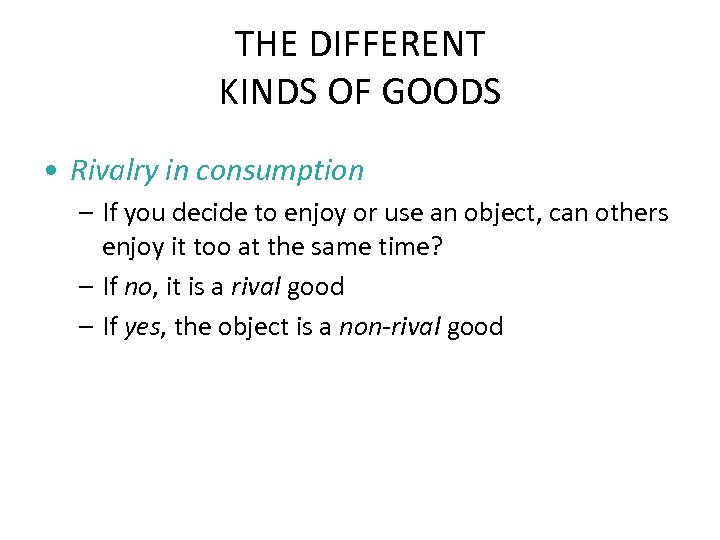 THE DIFFERENT KINDS OF GOODS • Rivalry in consumption – If you decide to