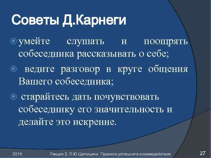 Советы Д. Карнеги умейте слушать и поощрять собеседника рассказывать о себе; ведите разговор в