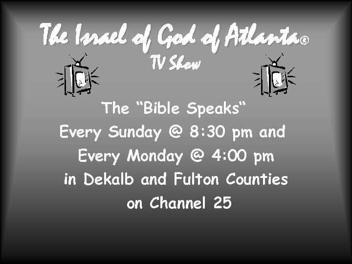 The Israel of God of Atlanta ® TV Show The “Bible Speaks“ Every Sunday