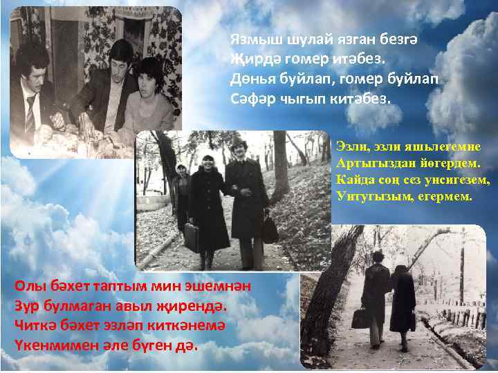 Язмыш шулай язган безгә Җирдә гомер итәбез. Дөнья буйлап, гомер буйлап Сәфәр чыгып китәбез.