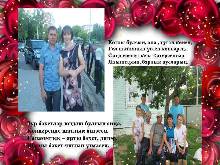 Котлы булсын, апа , туган көнең, Гел шатланып үтсен көннәрең. Сиңа сөенеч кенә китерсеннәр