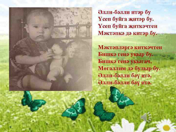 Әлли-бәлли итәр бу Үсеп буйга җитәр бу. Үсеп буйга җиткәчтен Мәктәпкә дә китәр бу.