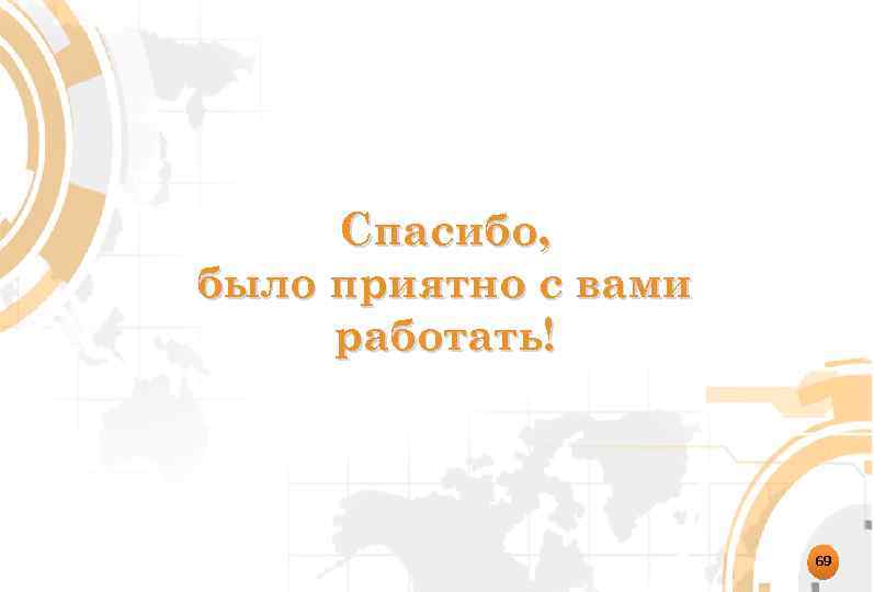 Спасибо, было приятно с вами работать! 69 