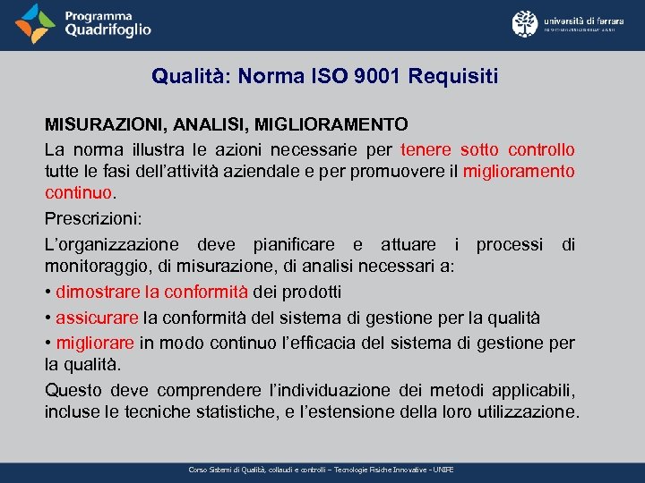 Qualità: Norma ISO 9001 Requisiti MISURAZIONI, ANALISI, MIGLIORAMENTO La norma illustra le azioni necessarie
