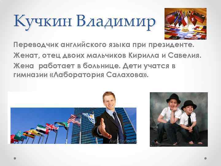 Кучкин Владимир Переводчик английского языка при президенте. Женат, отец двоих мальчиков Кирилла и Савелия.
