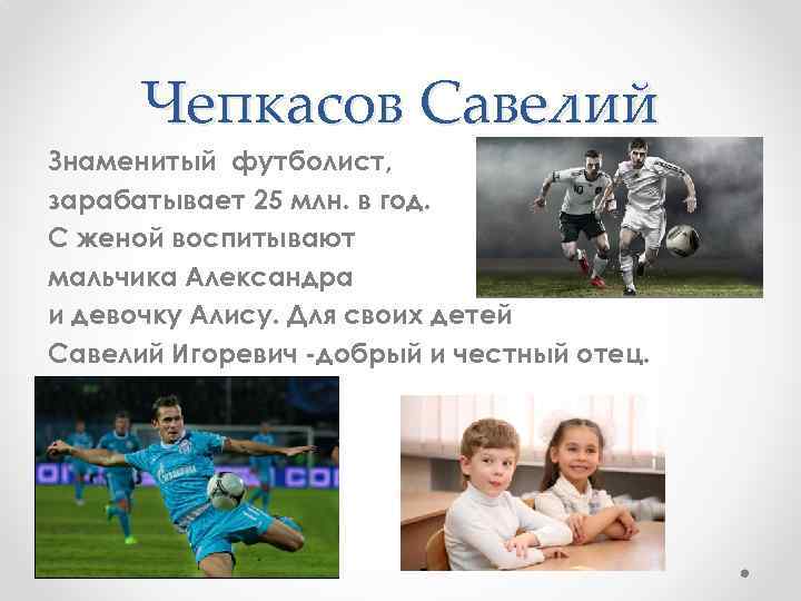 Чепкасов Савелий Знаменитый футболист, зарабатывает 25 млн. в год. С женой воспитывают мальчика Александра