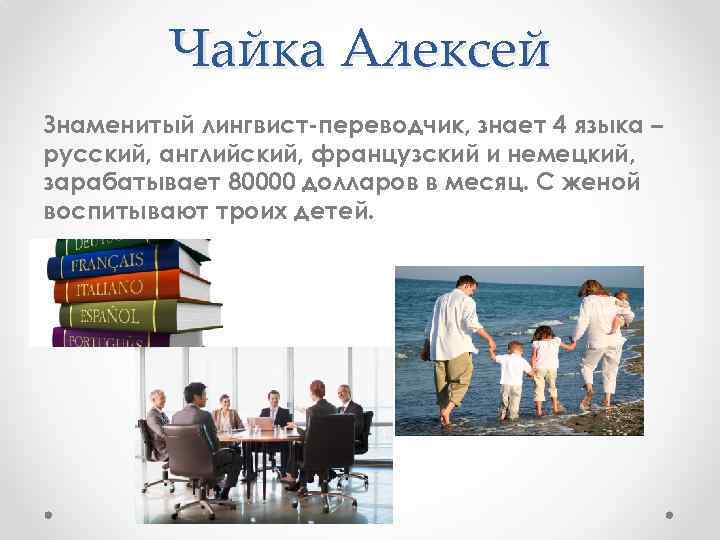 Чайка Алексей Знаменитый лингвист-переводчик, знает 4 языка – русский, английский, французский и немецкий, зарабатывает