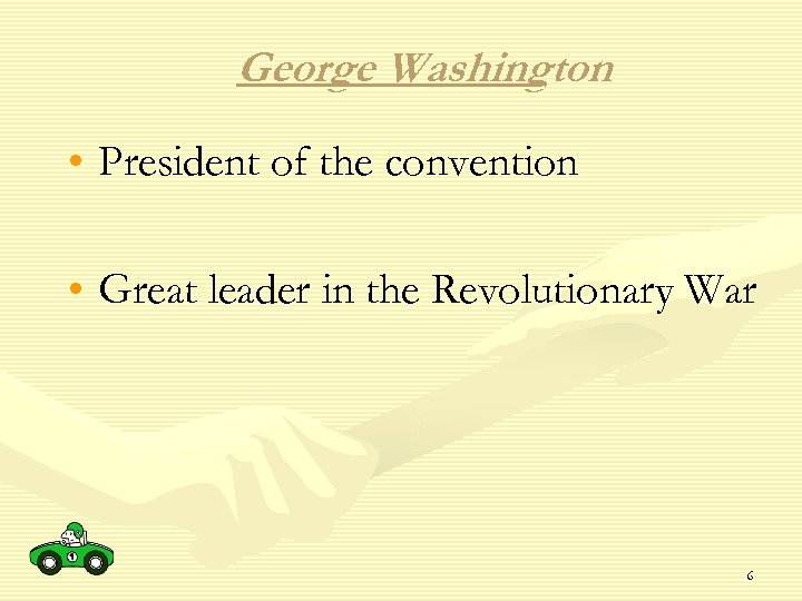 George Washington • President of the convention • Great leader in the Revolutionary War