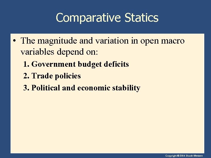 Comparative Statics • The magnitude and variation in open macro variables depend on: 1.