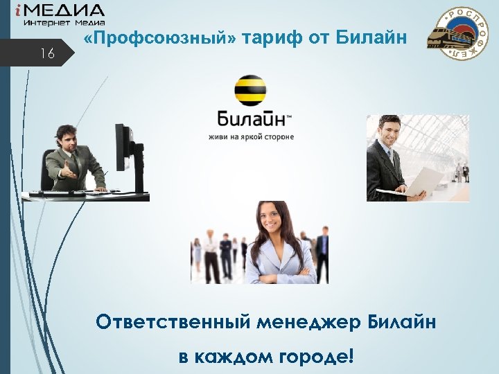 16 «Профсоюзный» тариф от Билайн Ответственный менеджер Билайн в каждом городе! 