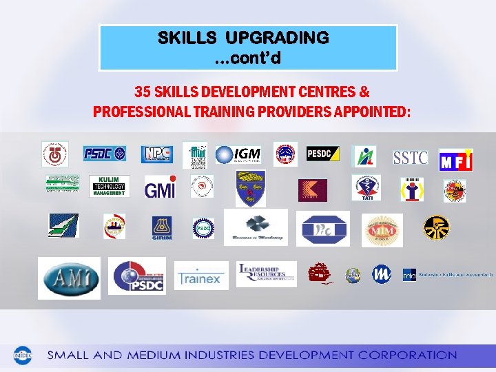 SKILLS UPGRADING. . . cont’d 35 SKILLS DEVELOPMENT CENTRES & PROFESSIONAL TRAINING PROVIDERS APPOINTED: