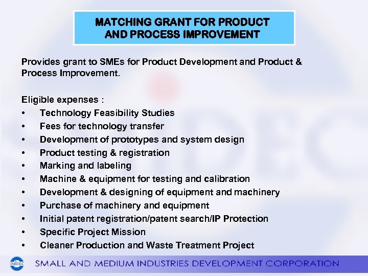 MATCHING GRANT FOR PRODUCT AND PROCESS IMPROVEMENT Provides grant to SMEs for Product Development