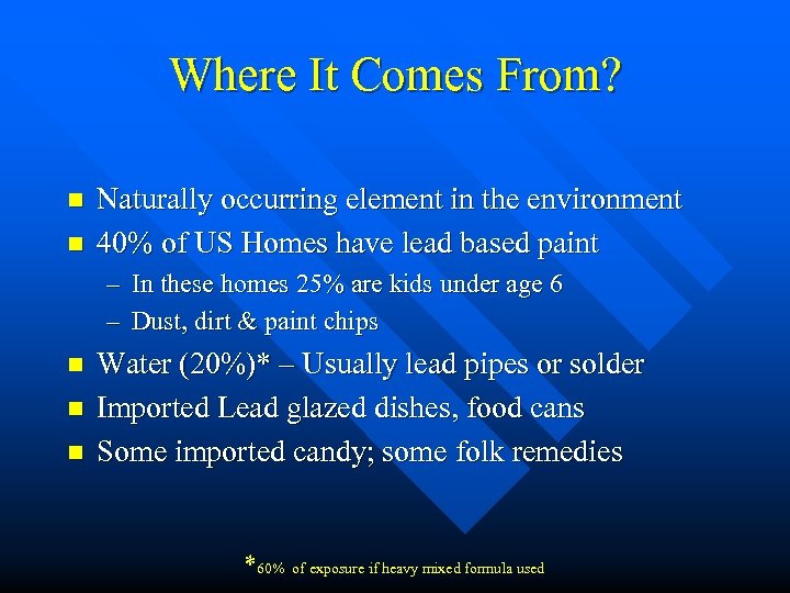 Where It Comes From? n n Naturally occurring element in the environment 40% of