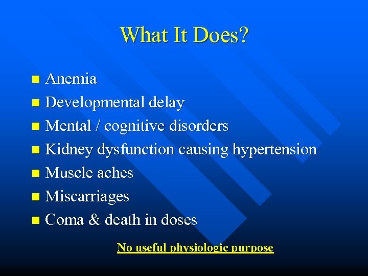 What It Does? Anemia n Developmental delay n Mental / cognitive disorders n Kidney