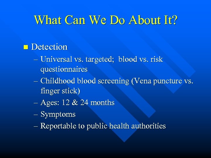 What Can We Do About It? n Detection – Universal vs. targeted; blood vs.