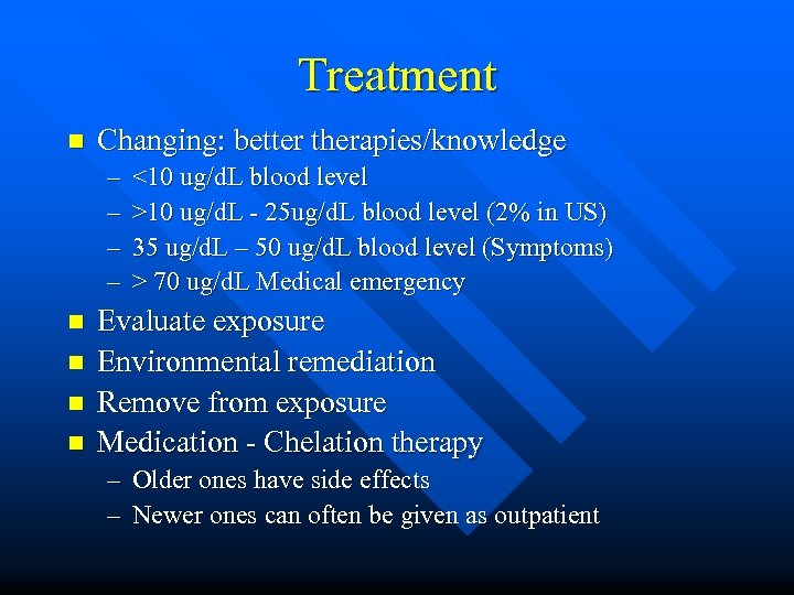 Treatment n Changing: better therapies/knowledge – – n n <10 ug/d. L blood level