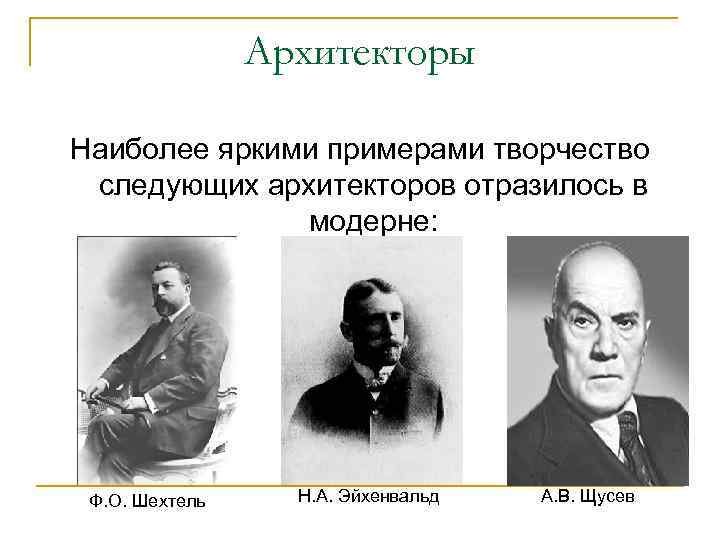 Архитекторы Наиболее яркими примерами творчество следующих архитекторов отразилось в модерне: Ф. О. Шехтель Н.