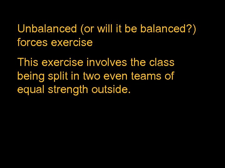 Unbalanced (or will it be balanced? ) forces exercise This exercise involves the class