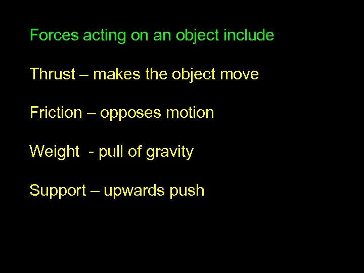 Forces acting on an object include Thrust – makes the object move Friction –