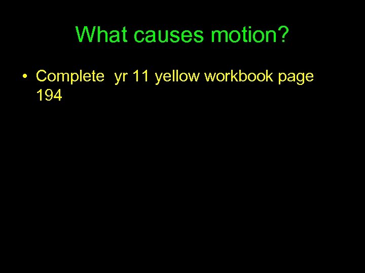 What causes motion? • Complete yr 11 yellow workbook page 194 