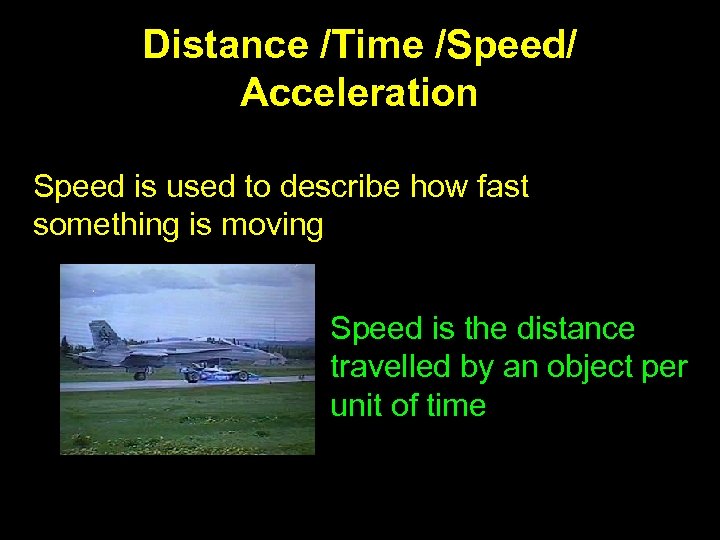 Distance /Time /Speed/ Acceleration Speed is used to describe how fast something is moving