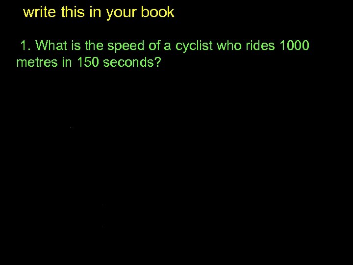 write this in your book 1. What is the speed of a cyclist who
