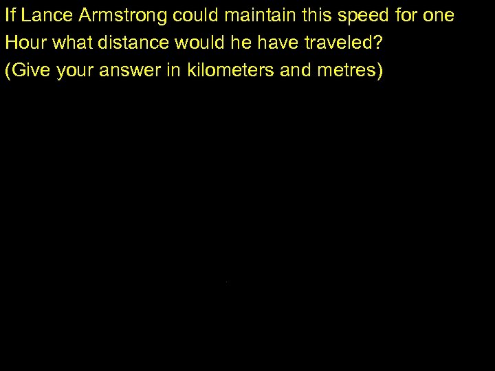 If Lance Armstrong could maintain this speed for one Hour what distance would he