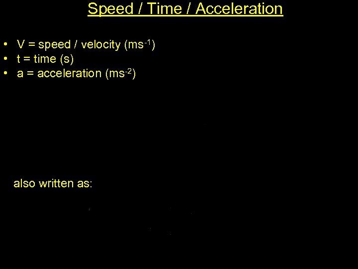 Speed / Time / Acceleration • V = speed / velocity (ms-1) • t