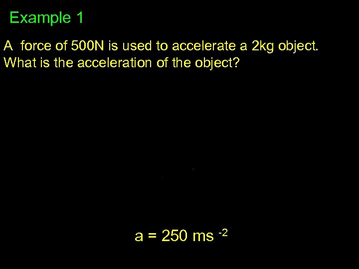 Example 1 A force of 500 N is used to accelerate a 2 kg