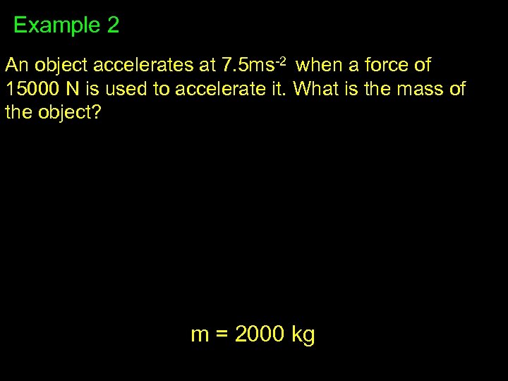 Example 2 An object accelerates at 7. 5 ms-2 when a force of 15000
